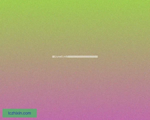 探索June9.info网站背后的秘密与价值,深入了解其独特功能与影响力 探索June9.info网站背后的秘密与价值,深入了解其独特功能与影响力